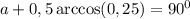 a+0,5\arccos(0,25)=90^0