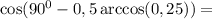 \cos(90^0-0,5\arccos(0,25))=