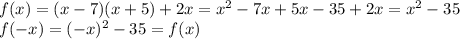 f(x)=(x-7)(x+5)+2x=x^2-7x+5x-35+2x=x^2-35\\f(-x)=(-x)^2-35=f(x)