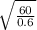 \sqrt{ \frac{60}{0.6} }