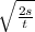 \sqrt{ \frac{2s}{t} }