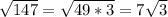 \sqrt{147}= \sqrt{49*3} =7\sqrt{3}