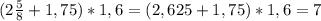 (2 \frac{5}{8}+1,75)*1,6=(2,625+1,75)*1,6=7