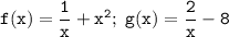 \tt \displaystyle f(x)=\frac1x +x^2 ;\; g(x)=\frac2x -8