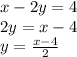 x-2y=4&#10;\\\&#10;2y=x-4&#10;\\\&#10;y= \frac{x-4}{2}