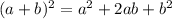 (a + b)^2 = a^2 + 2ab + b^2