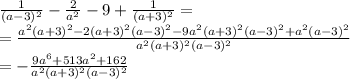 \frac{1}{(a-3)^2}- \frac{2}{a^2} -9+ \frac{1}{(a+3)^2} = \\\ = \frac{a^2(a+3)^2-2(a+3)^2(a-3)^2-9a^2(a+3)^2(a-3)^2+a^2(a-3)^2}{a^2(a+3)^2(a-3)^2} &#10;\\\&#10;= -\frac{9a^6+513a^2+162}{a^2(a+3)^2(a-3)^2} &#10;