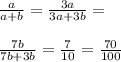 \frac{a}{a+b}=\frac{3a}{3a+3b}=\\\\ \frac{7b}{7b+3b}=\frac{7}{10}=\frac{70}{100}