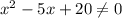 x^2-5x+20 \neq 0