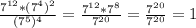 \frac{7^{12}*(7^4)^2}{(7^5)^4} = \frac{7^{12}*7^8}{7^{20}} = \frac{7^{20}}{7^{20}} =1