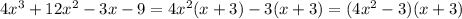 4x^3 + 12x^2 - 3x - 9 = 4x^2(x + 3) - 3(x + 3) = (4x^2 - 3)(x + 3)