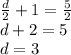 \frac{d}{2} +1= \frac{5}{2} &#10;\\\&#10;d+2=5&#10;\\\&#10;d=3