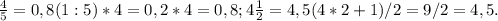 \frac{4}{5} =0,8 (1:5)*4=0,2*4=0,8; 4 \frac{1}{2} =4,5 (4*2+1)/2=9/2=4,5.