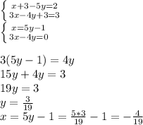 \left \{ {{x+3-5y=2} \atop {3x-4y+3=3}} \right. \\\left \{ {{x=5y-1} \atop {3x-4y=0}} \right. \\\\3(5y-1)=4y\\15y+4y=3\\19y=3\\y=\frac{3}{19} \\x=5y-1=\frac{5*3}{19} -1=-\frac{4}{19}