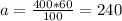 a= \frac{400*60}{100} =240