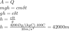 A=Q \\\ mgh=cm\delta t \\\ gh=c\delta t \\\ h= \frac{c\delta t}{g} \\\ h= \frac{4200Dg/(kgC)\cdot100C}{10m/s^2}= 42000m&#10;