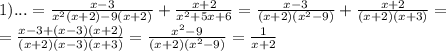 1)...=\frac{x-3}{x^2(x+2)-9(x+2)}+\frac{x+2}{x^2+5x+6}=\frac{x-3}{(x+2)(x^2-9)}+\frac{x+2}{(x+2)(x+3)}=\\=\frac{x-3+(x-3)(x+2)}{(x+2)(x-3)(x+3)}=\frac{x^2-9}{(x+2)(x^2-9)}=\frac{1}{x+2}