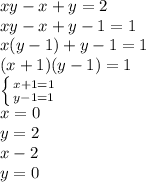 xy-x+y=2\\ xy-x+y-1=1\\ x(y-1)+y-1=1\\ (x+1)(y-1)=1\\&#10; \left \{ {{x+1=1} \atop {y-1}=1} \right. \\&#10;x=0\\&#10;y=2\\&#10;x-2\\&#10;y=0\\