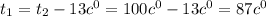 t _{1} = t _{2} -13c^{0} = 100c^{0} - 13c^{0} =87c^{0}