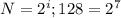 N = 2^{i};&#10;128 = 2^{7}