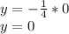 y=- \frac{1}{4}*0\\&#10;y=0