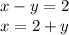 x-y=2 \\&#10;x=2+y