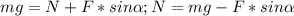 mg = N+ F*sin \alpha ; N = mg - F*sin \alpha