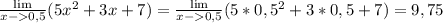 \frac{\lim}{x-0,5}(5x^2+3x+7)=\frac{\lim}{x-0,5}(5*0,5^2+3*0,5+7)=9,75