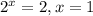 2^{x}=2 ,x=1