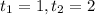 t_{1}=1, t_{2} =2