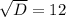 \sqrt{D}=12