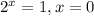 2^{x}=1 ,x=0