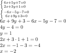 \left \{ {{6x +5y +7=0} \atop {2x +3y + 1=0}} \right. &#10;\\\&#10; \left \{ {{-6x -5y -7=0} \atop {6x +9y + 3=0}} \right. &#10;\\\&#10;6x+9y+3-6x-5y-7=0&#10;\\\&#10;4y-4=0&#10;\\\&#10;y=1&#10;\\\&#10;2x +3\cdot1 + 1=0&#10;\\\&#10;2x=-1-3=-4&#10;\\\&#10;x=-2