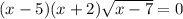 (x-5)(x+2) \sqrt{x-7} =0