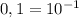 0,1= 10^{-1}