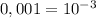 0,001= 10^{-3}