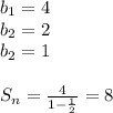 b_{1}=4\\&#10;b_{2}=2\\&#10;b_{2}=1\\&#10;\\&#10;S_{n}=\frac{4}{1-\frac{1}{2}}=8