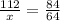 \frac{112}{x} = \frac{84}{64}