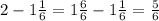 2-1 \frac{1}{6}=1 \frac{6}{6}-1 \frac{1}{6}= \frac{5}{6}