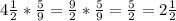 4\frac{1}{2}* \frac{5}{9}= \frac{9}{2}* \frac{5}{9}= \frac{5}{2}= 2\frac{1}{2}