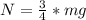 N = \frac{3}{4} *mg