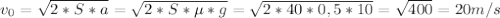 v_{0} = \sqrt{2*S*a} = \sqrt{2*S*\mu *g} = \sqrt{2*40*0,5*10} = \sqrt{400} = 20 m/s