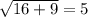 \sqrt{16+9}=5