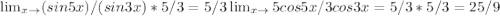 \lim_{x \to \0} (sin5x)/(sin3x)*5/3= 5/3 \lim_{x \to \0} 5cos5x/3cos3x=5/3*5/3=25/9