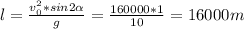 l = \frac{v_{0}^{2}*sin2 \alpha }{g} = \frac{160000*1}{10} = 16000 m