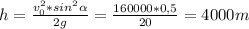 h = \frac{v_{0}^{2}*sin^{2} \alpha }{2g} = \frac{160000*0,5}{20} = 4000 m