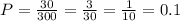 \dispaystyle P= \frac{30}{300}= \frac{3}{30}= \frac{1}{10}=0.1