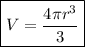 \displaystyle \boxed {V= \frac{4 \pi r^3}{3} }