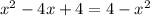 x^2-4x+4=4-x^2