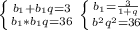 \left \{ {{ b_{1}+ b_{1}q =3} \atop b_{1}* b_{1}q=36}} \right. &#10; \left \{ {{ b_{1}= \frac{3}{1+q}} \atop { b^{2} q^{2}=36}} \right.